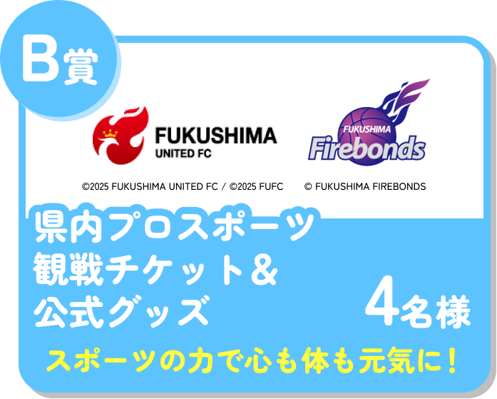 B賞 県内プロスポーツ観戦チケット＆公式グッズ 4名様 スポーツの力で心も体も元気に！